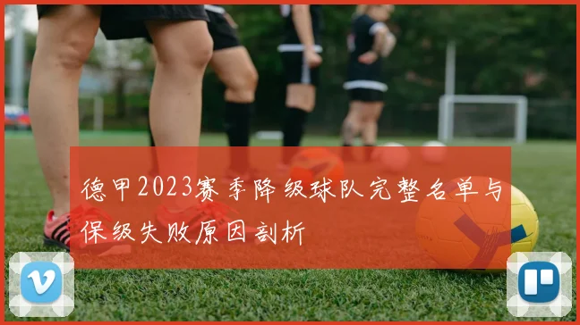 德甲2023赛季降级球队完整名单与保级失败原因剖析