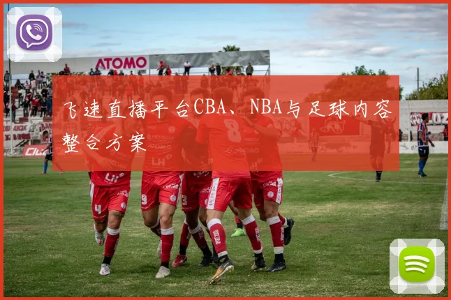 飞速直播平台CBA、NBA与足球内容整合方案